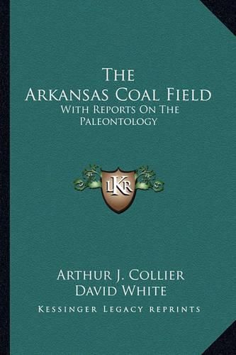 The Arkansas Coal Field: With Reports on the Paleontology