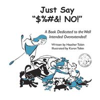 Cover image for Just Say  $%#&! NO!: A Book Dedicated to the Well Intended Overextended!