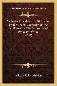 Cover image for Particular Providence, in Distinction from General, Necessary to the Fulfillment of the Purposes and Promises of God (1855)