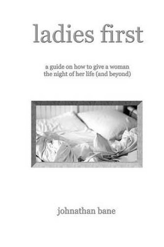 Cover image for Ladies First: A Guide on How To Give A Woman The Night of Her Life (and Beyond)