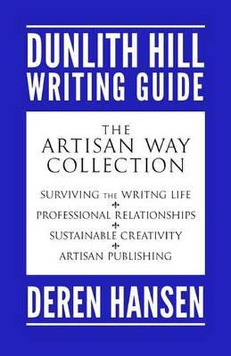 Cover image for The Artisan Way: Comprising the Dunlith Hill Writing Guides to Surviving the Writing Life, Professional Relationships, Sustainable Creativity, and Artisan Publishing