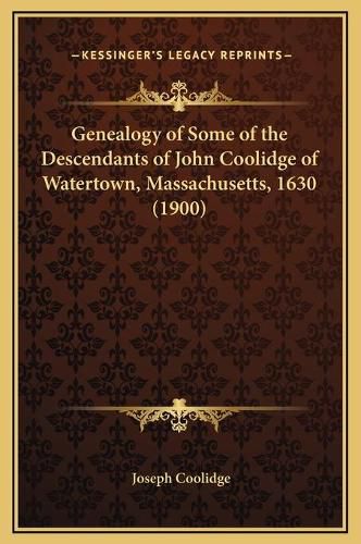 Genealogy of Some of the Descendants of John Coolidge of Watertown, Massachusetts, 1630 (1900)