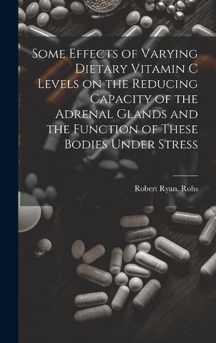 Some Effects of Varying Dietary Vitamin C Levels on the Reducing Capacity of the Adrenal Glands and the Function of These Bodies Under Stress