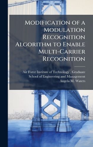 Cover image for Modification of a Modulation Recognition Algorithm to Enable Multi-Carrier Recognition