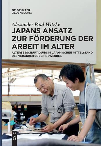 Japans Ansatz Zur Foerderung Der Arbeit Im Alter: Altersbeschaftigung Im Japanischen Mittelstand Des Verarbeitenden Gewerbes