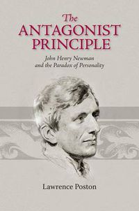 Cover image for The Antagonist Principle: John Henry Newman and the Paradox of Personality