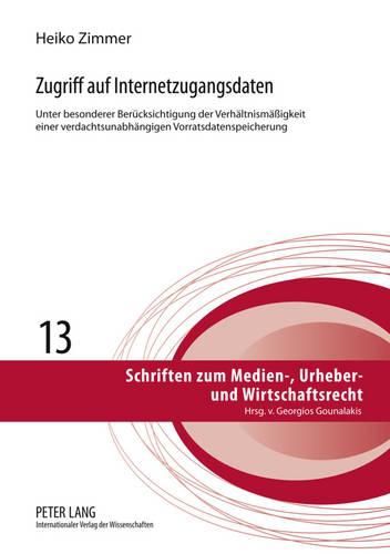 Cover image for Zugriff Auf Internetzugangsdaten: Unter Besonderer Beruecksichtigung Der Verhaeltnismaessigkeit Einer Verdachtsunabhaengigen Vorratsdatenspeicherung- Eine Interessenabwaegung Zwischen Datenschutz, Strafverfolgung Und Urheberrecht Im Internet