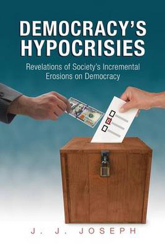 Cover image for Democracy's Hypocrisies: Revelations of Society's Incremental Erosions on Democracy