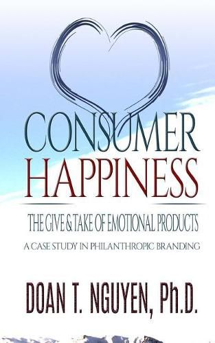 Cover image for Consumer Happiness: The Give and Take of Emotional Products: A Case Study in Philanthropic Branding