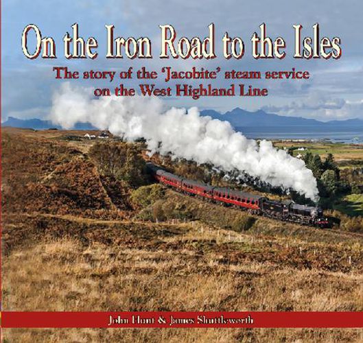 Cover image for On the Iron Road to the Isles: The story of the 'Jacobite' steam service on the West Highland Line