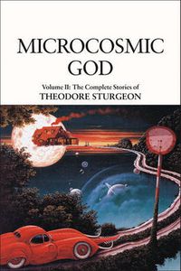 Cover image for Microcosmic God: Volume II: The Complete Stories of Theodore Sturgeon