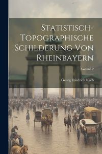 Cover image for Statistisch-topographische Schilderung Von Rheinbayern; Volume 2