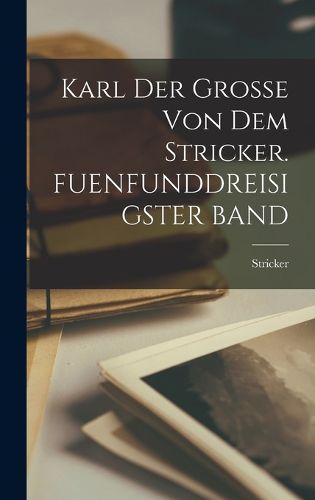 Cover image for Karl Der Grosse Von Dem Stricker. FUENFUNDDREISIGSTER BAND