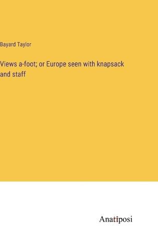 Cover image for Views a-foot; or Europe seen with knapsack and staff