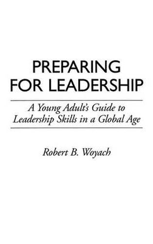 Preparing for Leadership: A Young Adult's Guide to Leadership Skills in a Global Age