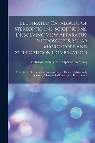 Cover image for Illustrated Catalogue of Stereopticons, Sciopticons, Dissolving View Apparatus, Microscopes, Solar Microscope and Stereopticon Combination