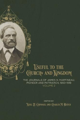 Cover image for Useful to the Church and Kingdom: The Journals of James H. Martineau, Pioneer and Patriarch, 1850-1918, Volume: 2