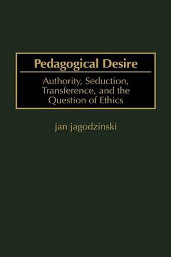 Pedagogical Desire: Authority, Seduction, Transference, and the Question of Ethics