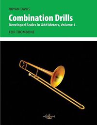 Cover image for Combination Drills: Developed Scales in Odd Meters, Volume 1. For Trombone.