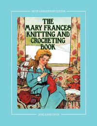 Cover image for The Mary Frances Knitting and Crocheting Book 100th Anniversary Edition: A Children's Story-Instruction Book with Doll Clothes Patterns for American Girl and Other 18-inch Dolls