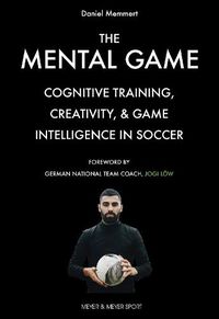 Cover image for The Mental Game: Cognitive Training, Creativity, and Game Intelligence in Soccer