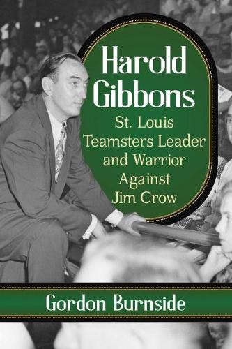 Cover image for Harold Gibbons: St. Louis Teamster Leader and Warrior Against Jim Crow