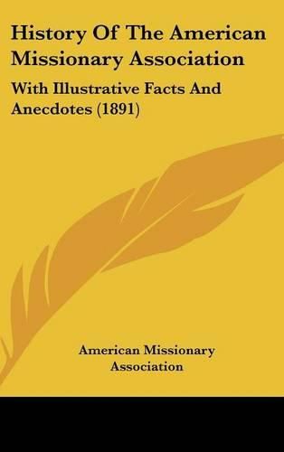 History of the American Missionary Association: With Illustrative Facts and Anecdotes (1891)