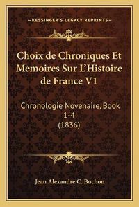 Cover image for Choix de Chroniques Et Memoires Sur L'Histoire de France V1: Chronologie Novenaire, Book 1-4 (1836)