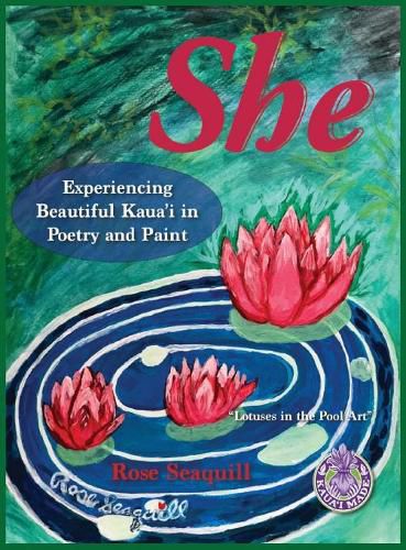 Cover image for She; Experiencing Beautiful Kauai In Poetry and Paint