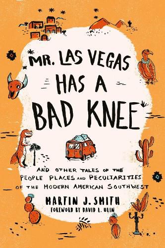 Cover image for Mr. Las Vegas Has a Bad Knee: and Other Tales of the People, Places, and Peculiarities of the Modern American Southwest