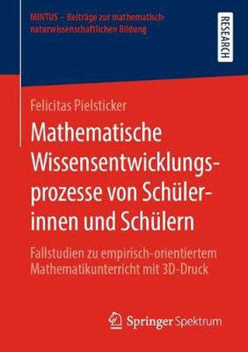 Cover image for Mathematische Wissensentwicklungsprozesse Von Schulerinnen Und Schulern: Fallstudien Zu Empirisch-Orientiertem Mathematikunterricht Mit 3d-Druck