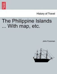 Cover image for The Philippine Islands ... With map, etc. In One Volume