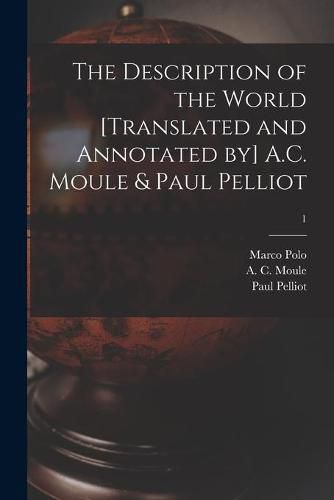 Cover image for The Description of the World [translated and Annotated by] A.C. Moule & Paul Pelliot; 1