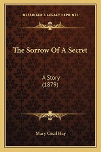 Cover image for The Sorrow of a Secret: A Story (1879)