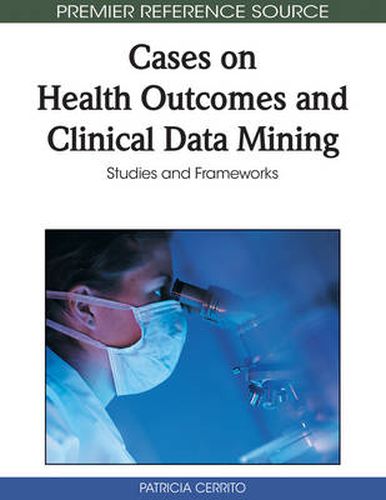 Cover image for Cases on Health Outcomes and Clinical Data Mining: Studies and Frameworks