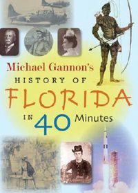 Cover image for Michael Gannon's History of Florida in Forty Minutes