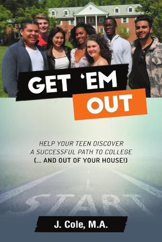 Get 'Em Out: Help Your Teen Discover a Successful Path to College (... and Out of Your House!)