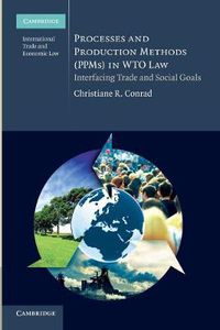 Cover image for Processes and Production Methods (PPMs) in WTO Law: Interfacing Trade and Social Goals