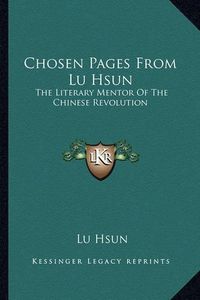Cover image for Chosen Pages from Lu Hsun: The Literary Mentor of the Chinese Revolution