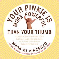 Cover image for Your Pinkie Is More Powerful Than Your Thumb: And 333 Surprising Facts T hat Will Make You Wealthier, Healthier and Smarter Than Everyone Else