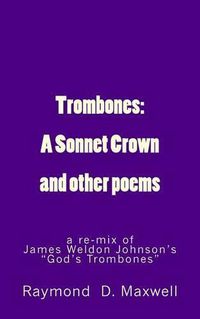Cover image for Trombones: A Sonnet Crown: a remix of James Weldon Johnson's God's Trombones