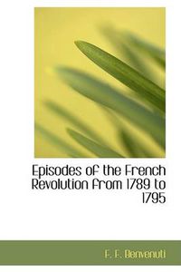 Cover image for Episodes of the French Revolution from 1789 to 1795