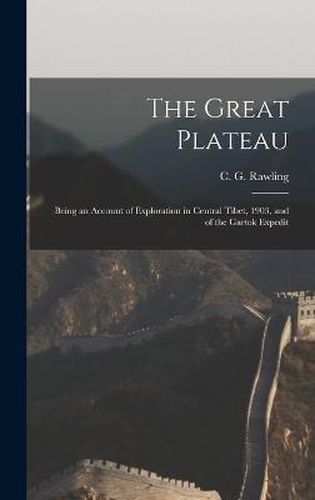 Cover image for The Great Plateau; Being an Account of Exploration in Central Tibet, 1903, and of the Gartok Expedit