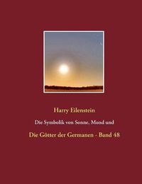 Cover image for Die Symbolik von Sonne, Mond und Sternen: Die Goetter der Germanen - Band 48