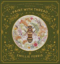 Cover image for Paint with Thread: A step-by-step guide to embroidery through the seasons