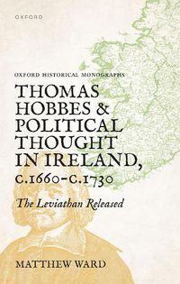 Cover image for Thomas Hobbes and Political Thought in Ireland c.1660- c.1730