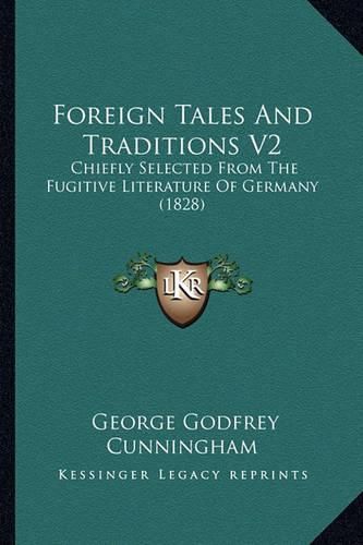 Cover image for Foreign Tales and Traditions V2: Chiefly Selected from the Fugitive Literature of Germany (1828)