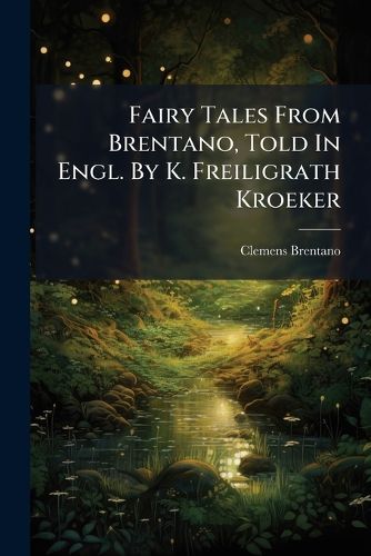 Cover image for Fairy Tales From Brentano, Told In Engl. By K. Freiligrath Kroeker
