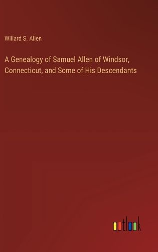 Cover image for A Genealogy of Samuel Allen of Windsor, Connecticut, and Some of His Descendants