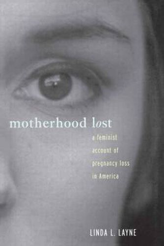 Cover image for Motherhood Lost: A Feminist Account of Pregnancy Loss in America